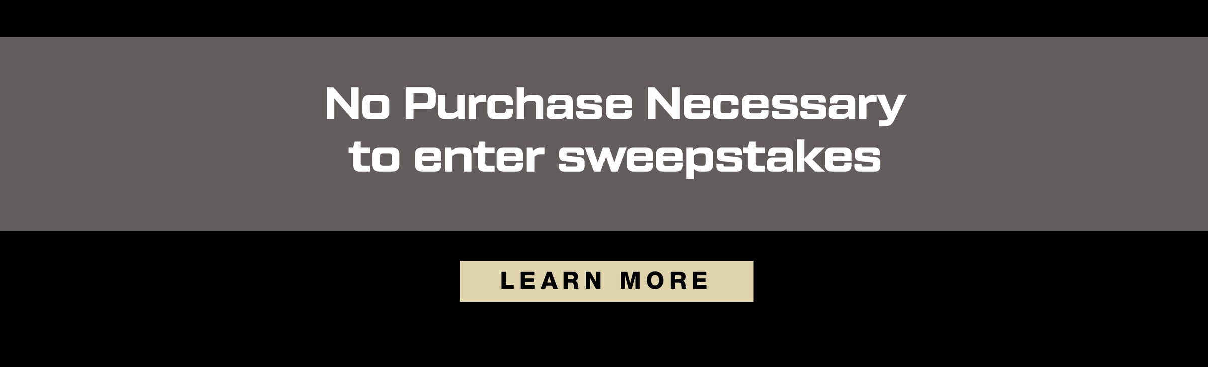 Text on a black background stating 'No Purchase Necessary to enter sweepstakes' with a 'LEARN MORE' button.